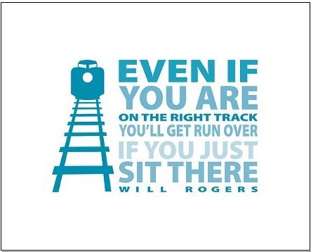 Even if you are on right track, you will get run over if you just sit there